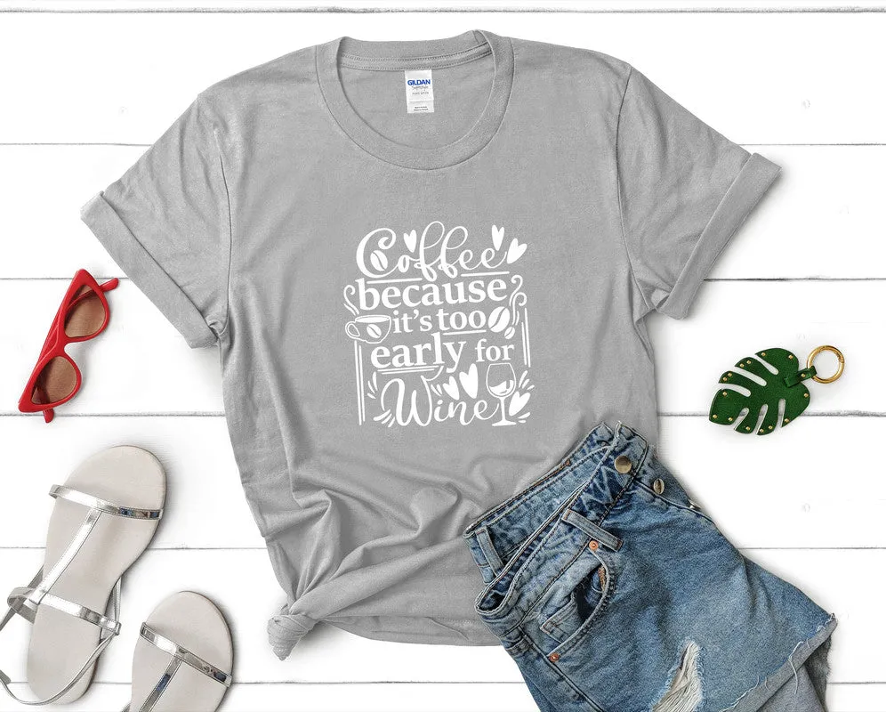 Coffee Because Its too Early For Wine Woman T Shirt.