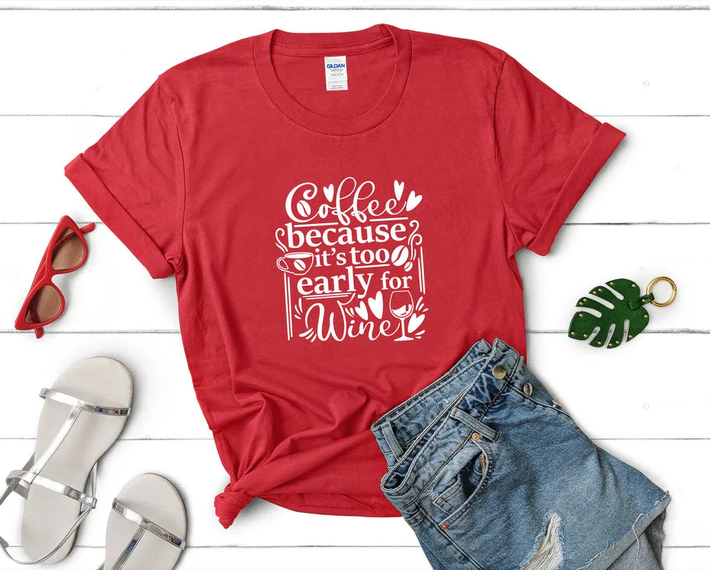 Coffee Because Its too Early For Wine Woman T Shirt.