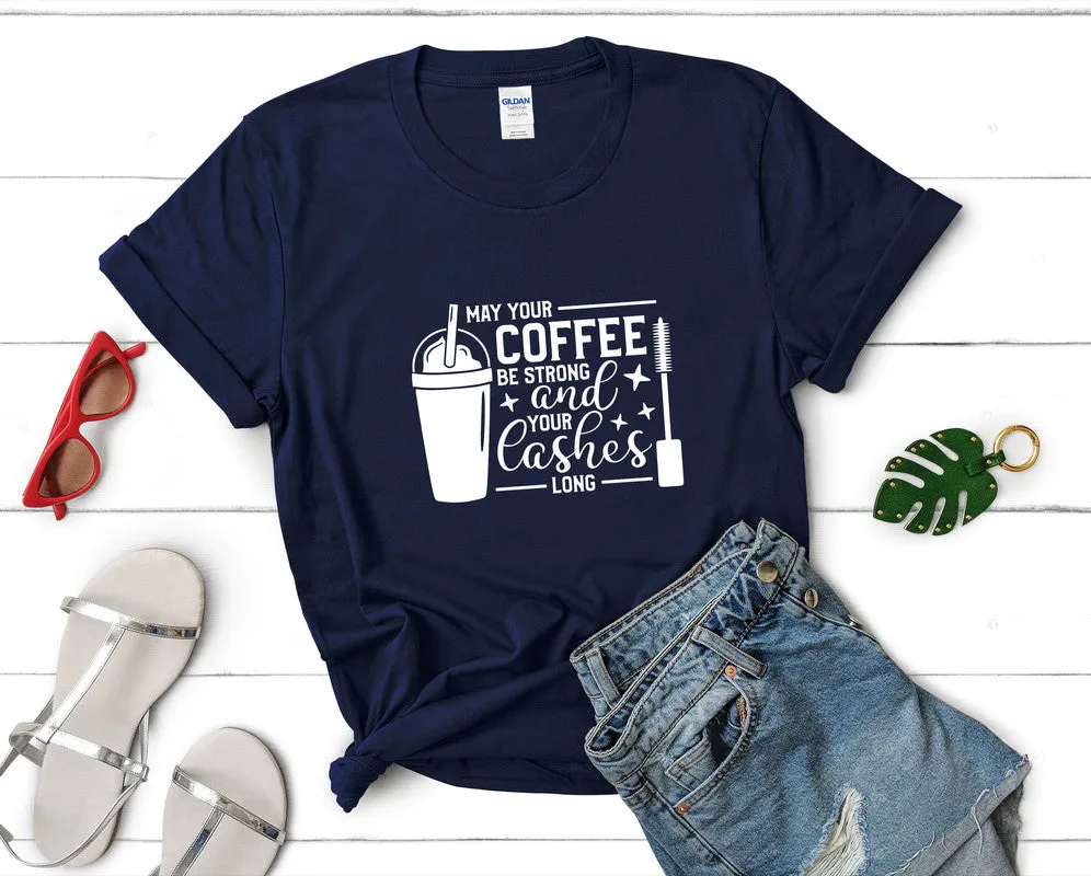 May Your Coffee Be Strong and Your Lashes Long Woman T Shirt.