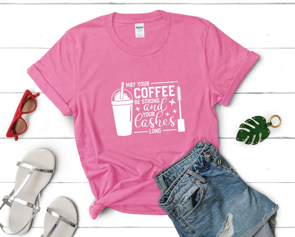May Your Coffee Be Strong and Your Lashes Long Woman T Shirt.