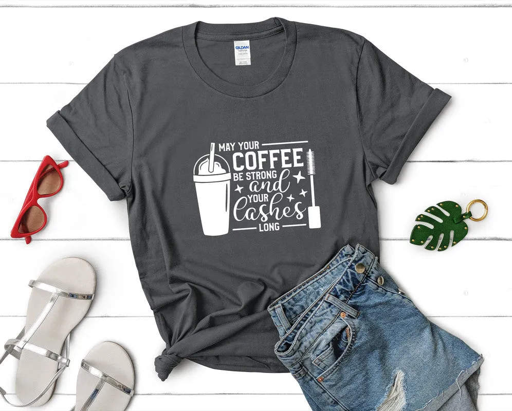 May Your Coffee Be Strong and Your Lashes Long Woman T Shirt.