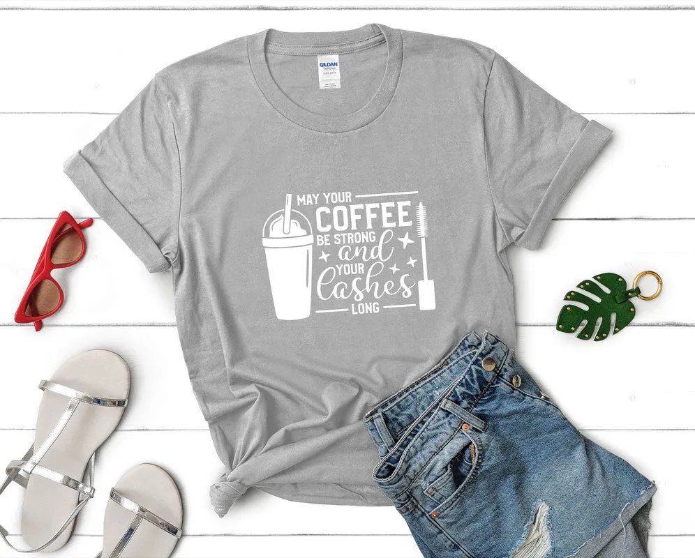 May Your Coffee Be Strong and Your Lashes Long Woman T Shirt.