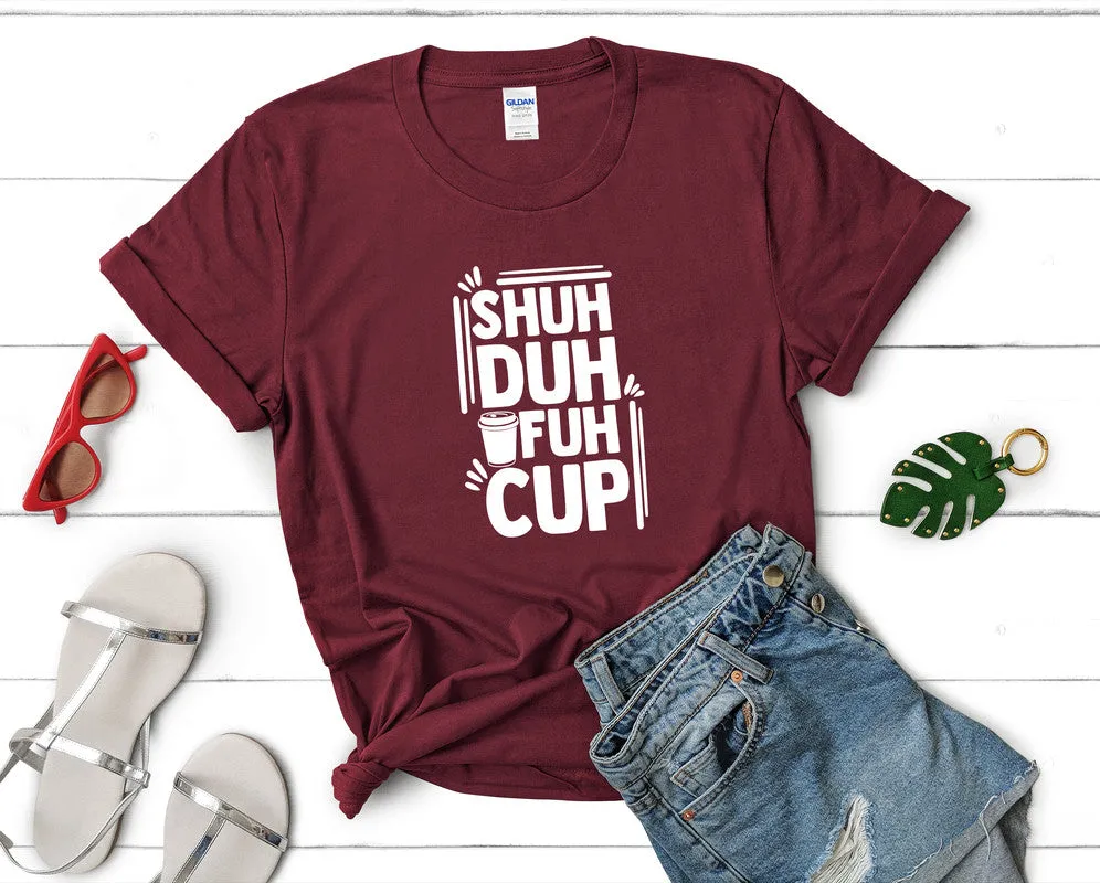 Shuh Duh Fuh Cup Woman T Shirt.