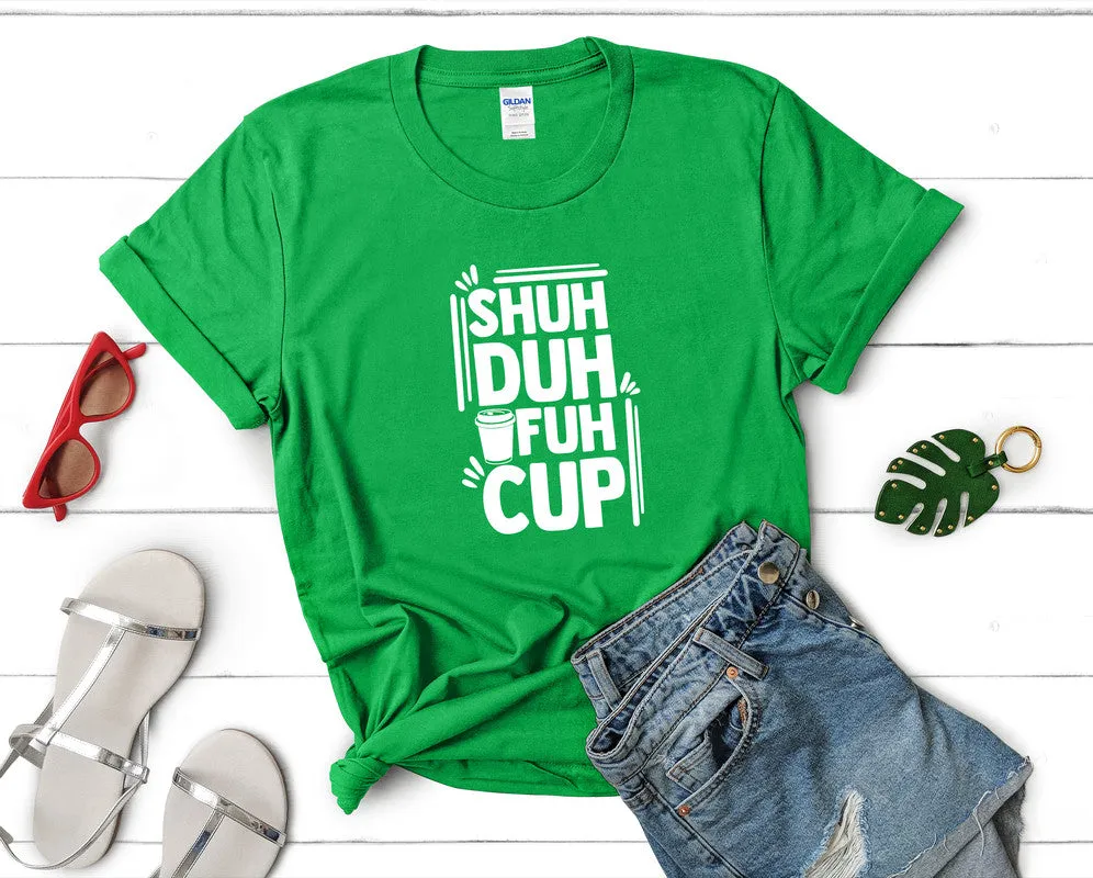 Shuh Duh Fuh Cup Woman T Shirt.