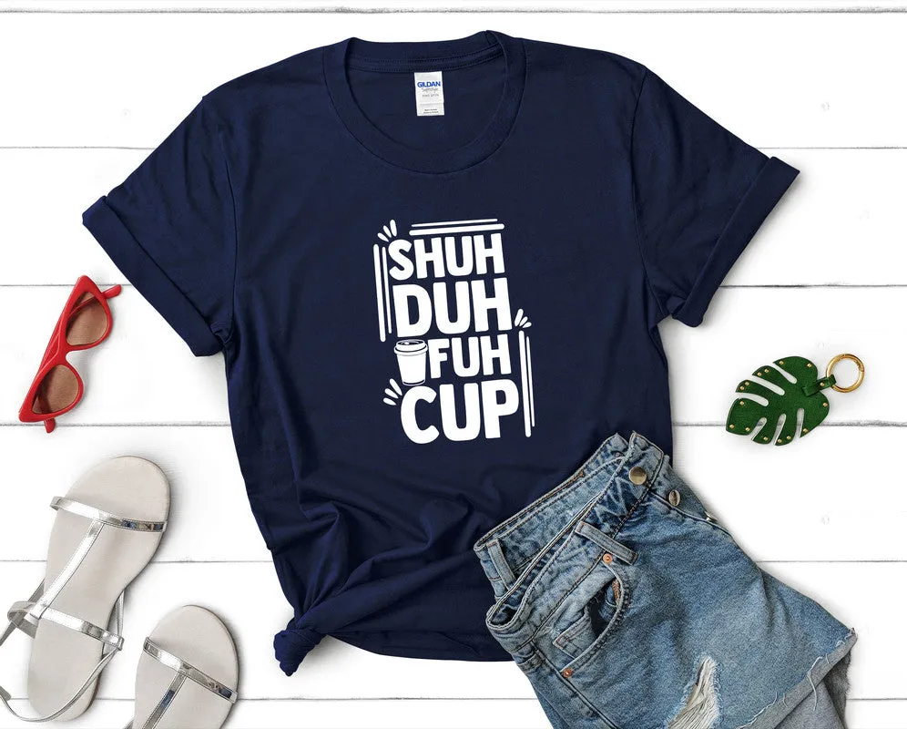 Shuh Duh Fuh Cup Woman T Shirt.