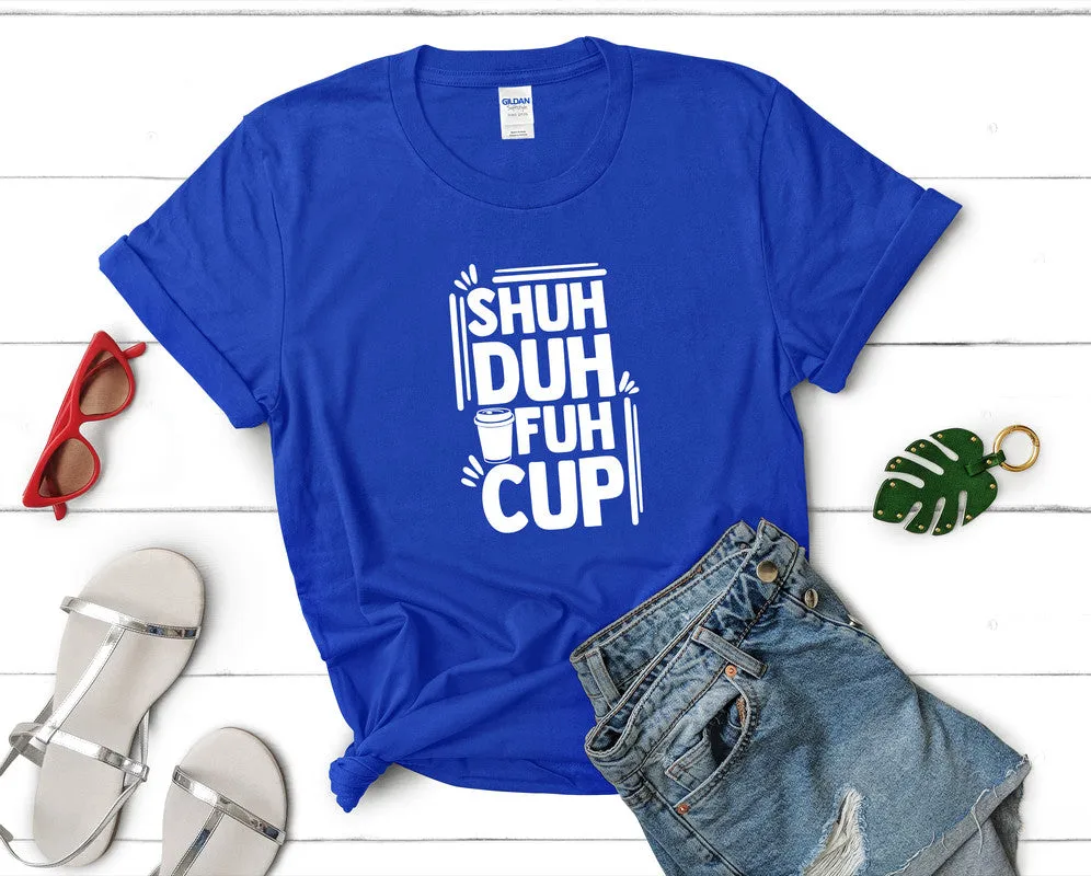 Shuh Duh Fuh Cup Woman T Shirt.